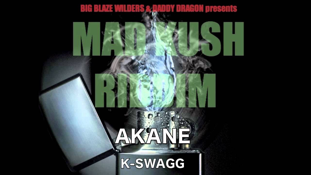 (MAD KUSH RIDDIM) AKANE - K-SWAGG