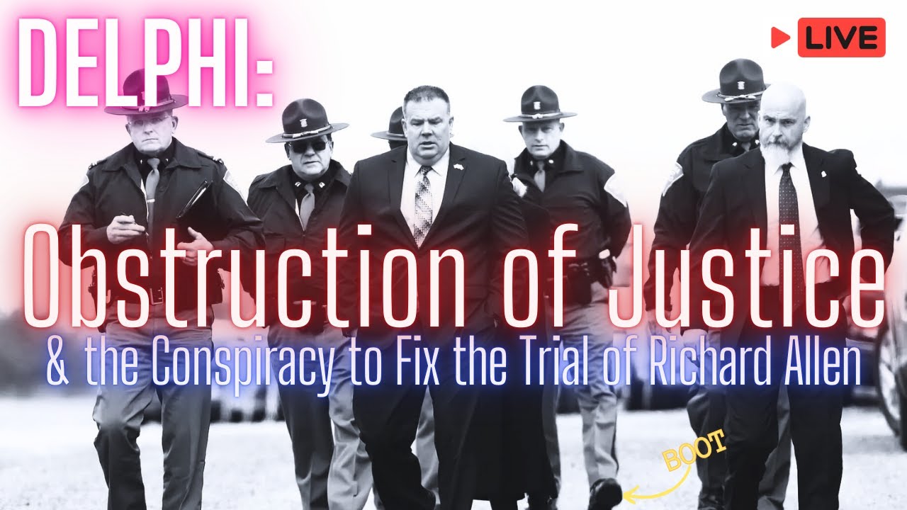 DELPHI: Obstruction of Justice & the Conspiracy to Fix the Trial of Richard Allen #delphimurders
