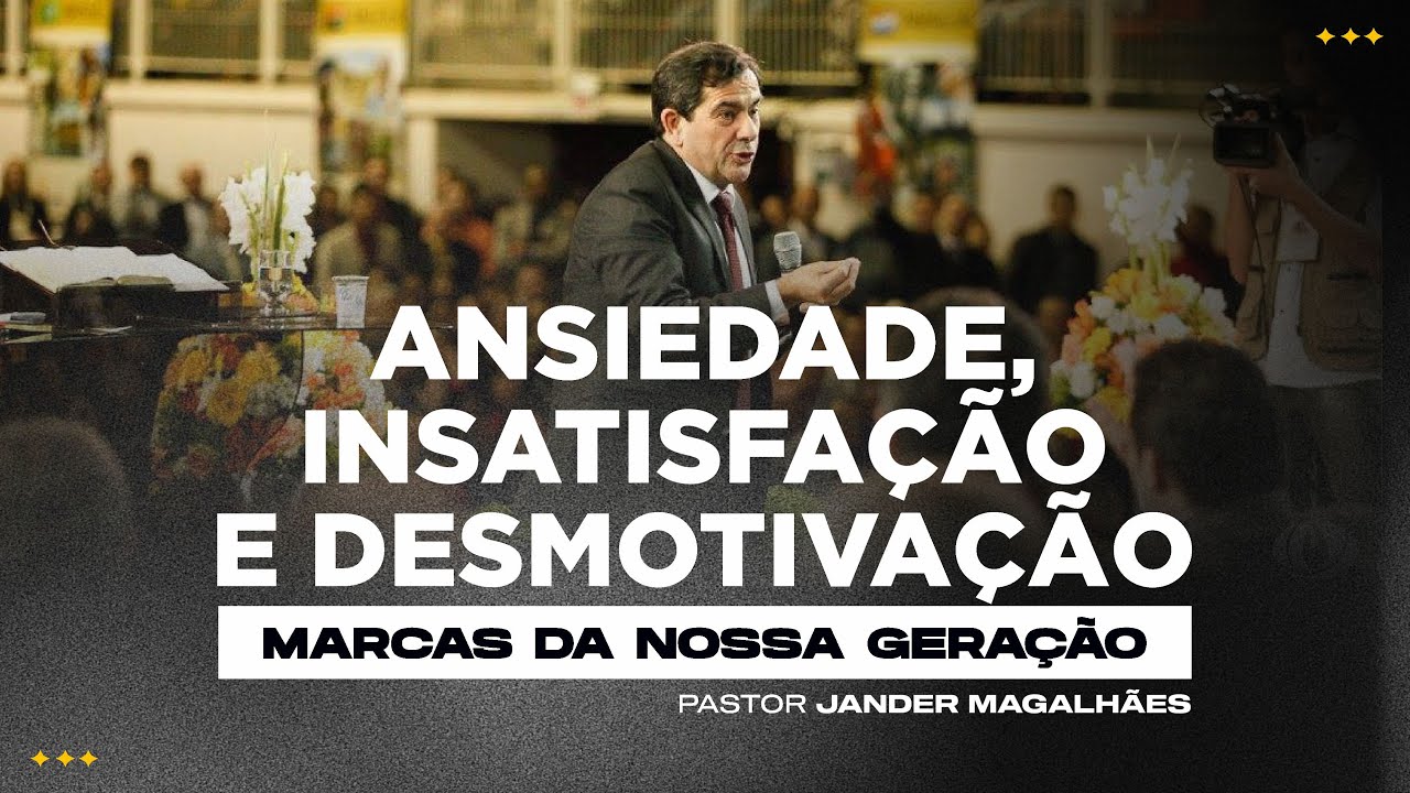 Ansiedade, Insatisfação e Desmotivação – Marcas da Nossa Geração | Pr. Jander Magalhães