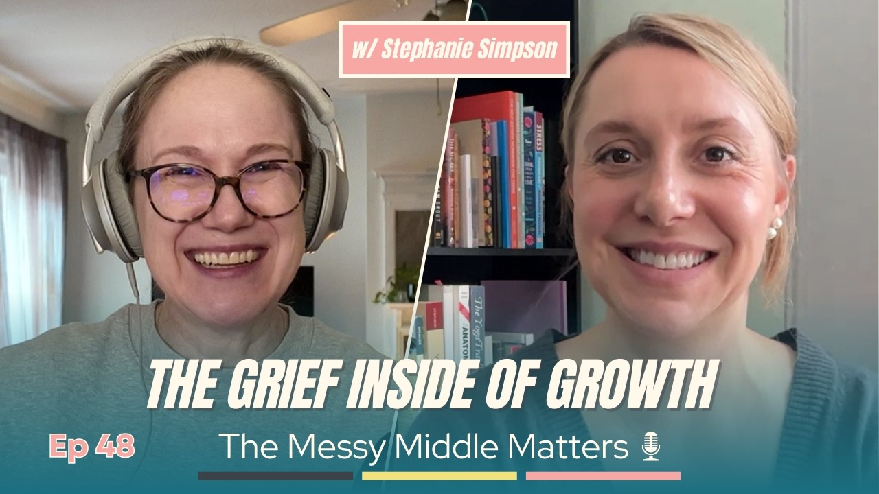 Video Edition: Ep 48: The Grief Inside of Growth w/ Stephanie Simpson
