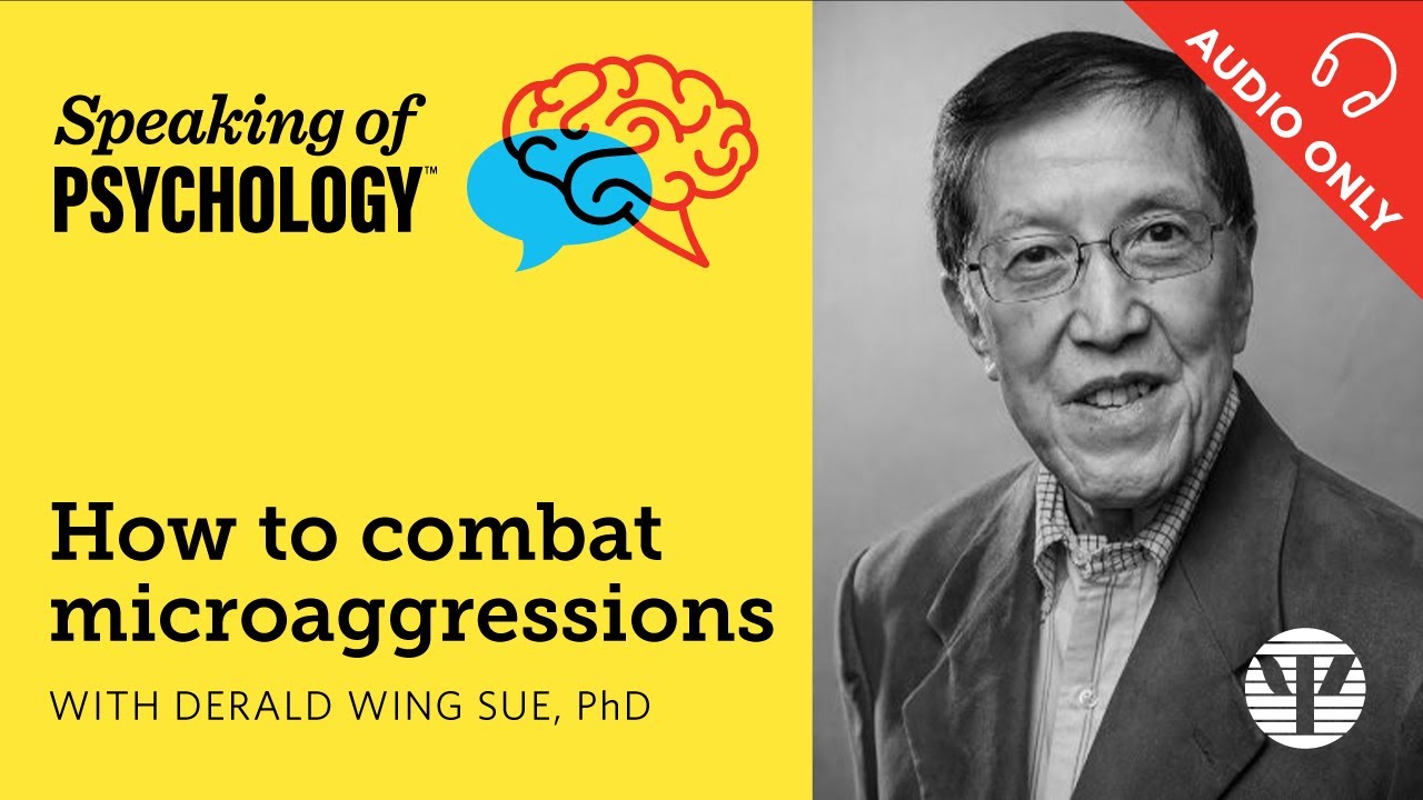 How to combat microaggressions, with Derald Wing Sue, PhD | Speaking of Psychology