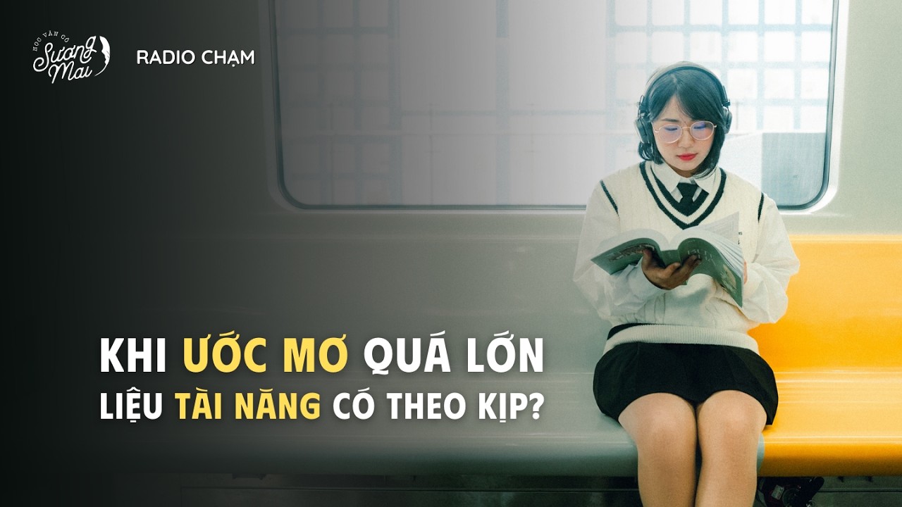 RADIO CHẠM: KHI ƯỚC MƠ QUÁ LỚN, LIỆU TÀI NĂNG CÓ THEO KỊP?