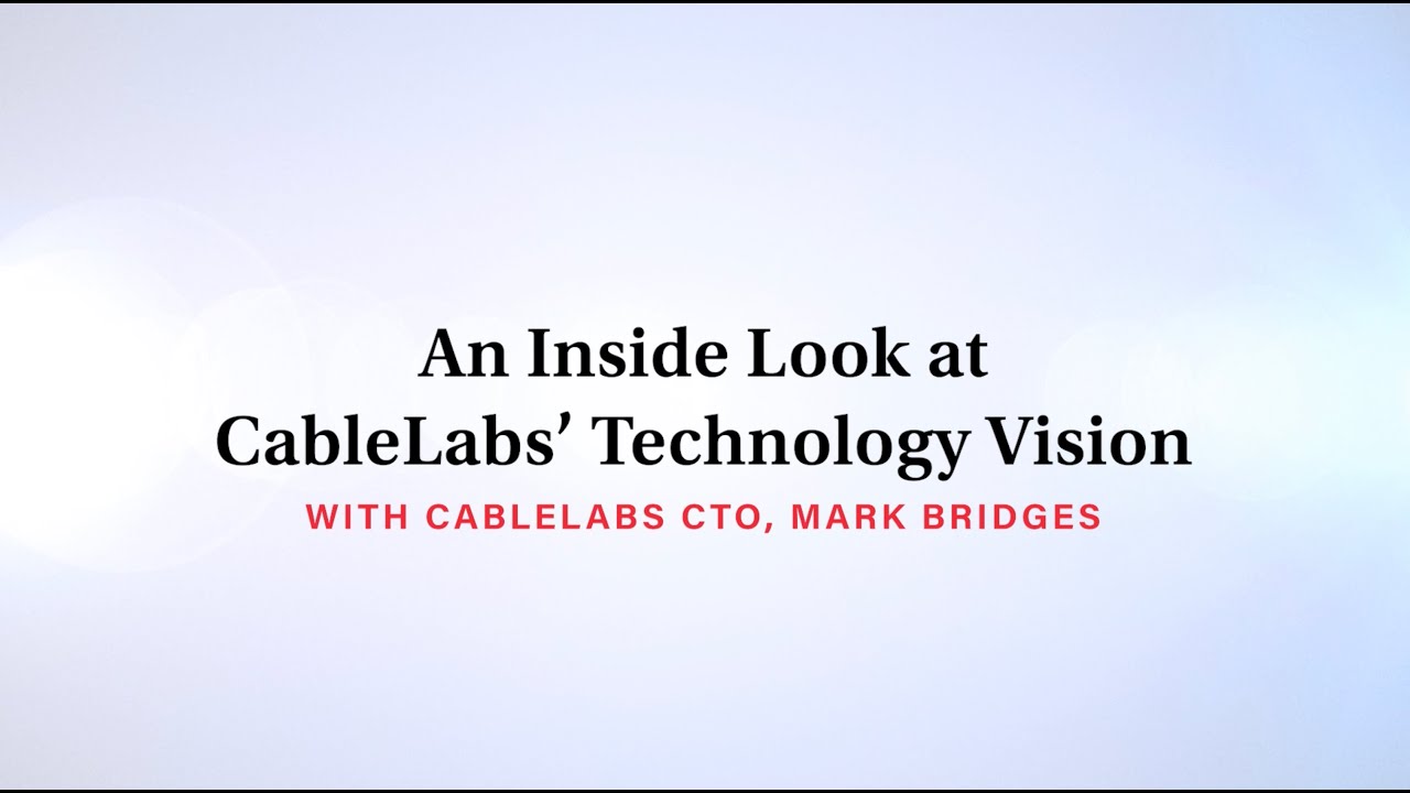 An Inside Look at CableLabs' New Technology Vision