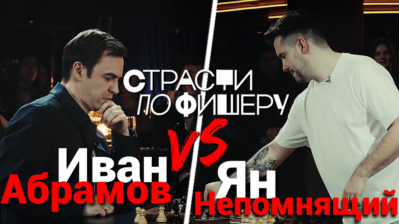 ШОУ СТРАСТИ ПО ФИШЕРУ ИВАН АБРАМОВ ЯН НЕПОМНЯЩИЙ