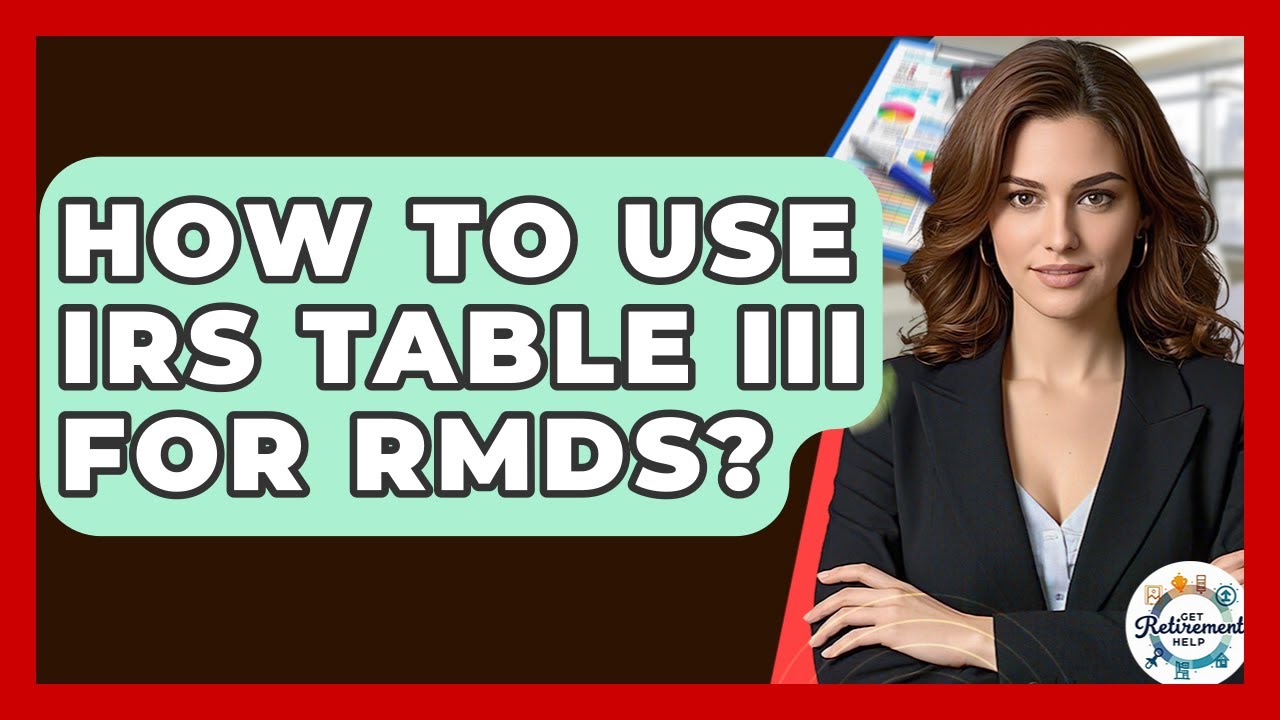 How To Use IRS Table III For RMDs? - Get Retirement Help