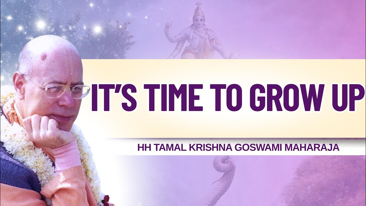 It's Time to Grow up || HH Tamal Krishna Goswami Maharaja || SB 1.3.43