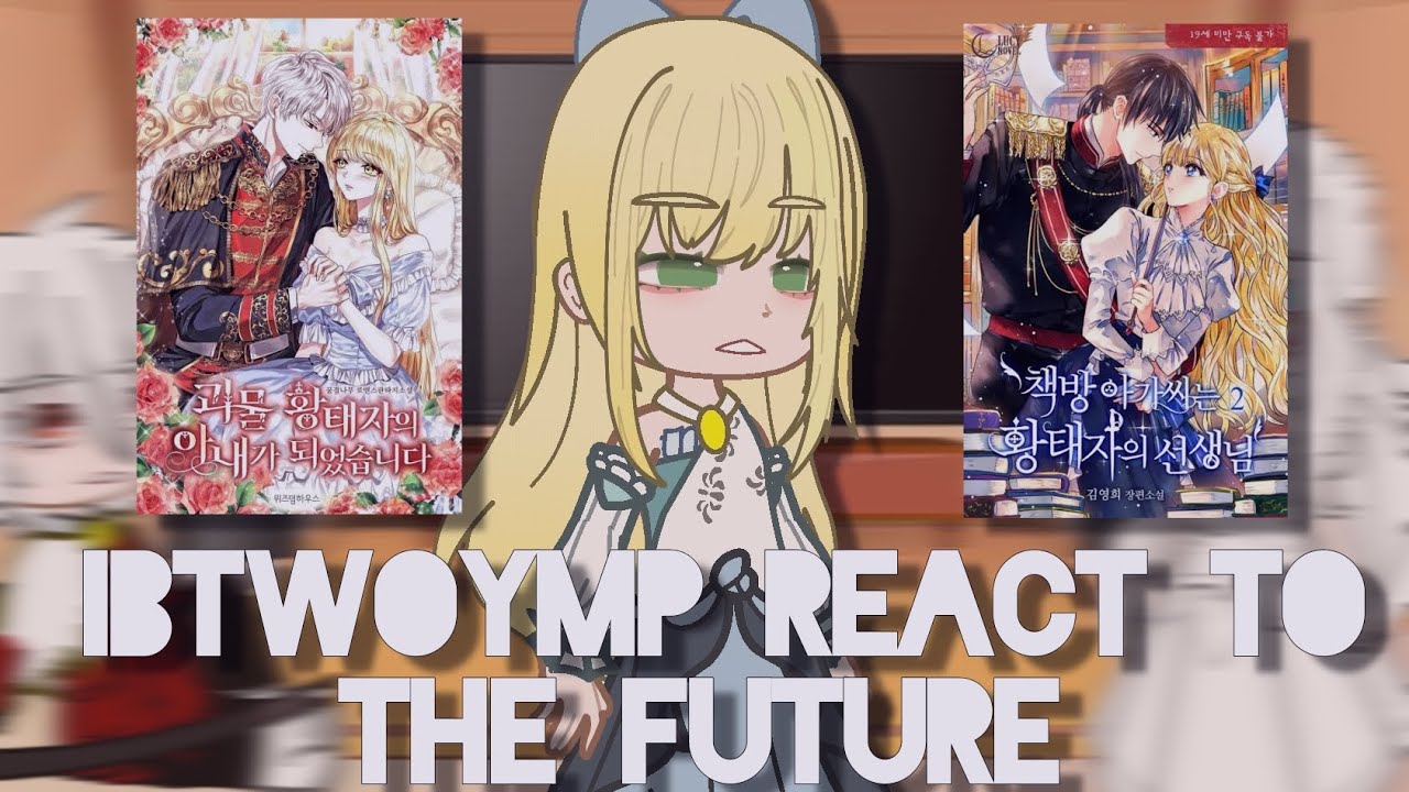 IBTWOYMP react to the future|¦|I became the wife of the monstrous Crown Prince react|¦|Gacha React💖🌹