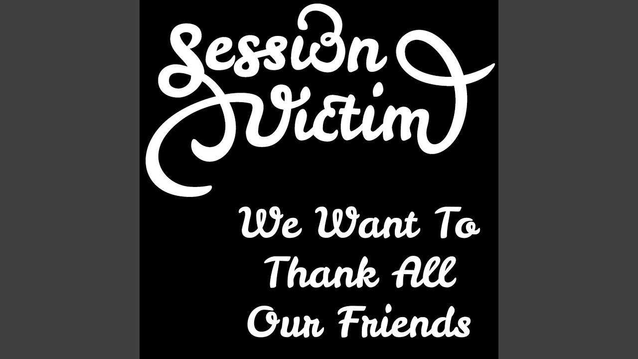 We Want To Thank All Our Friends