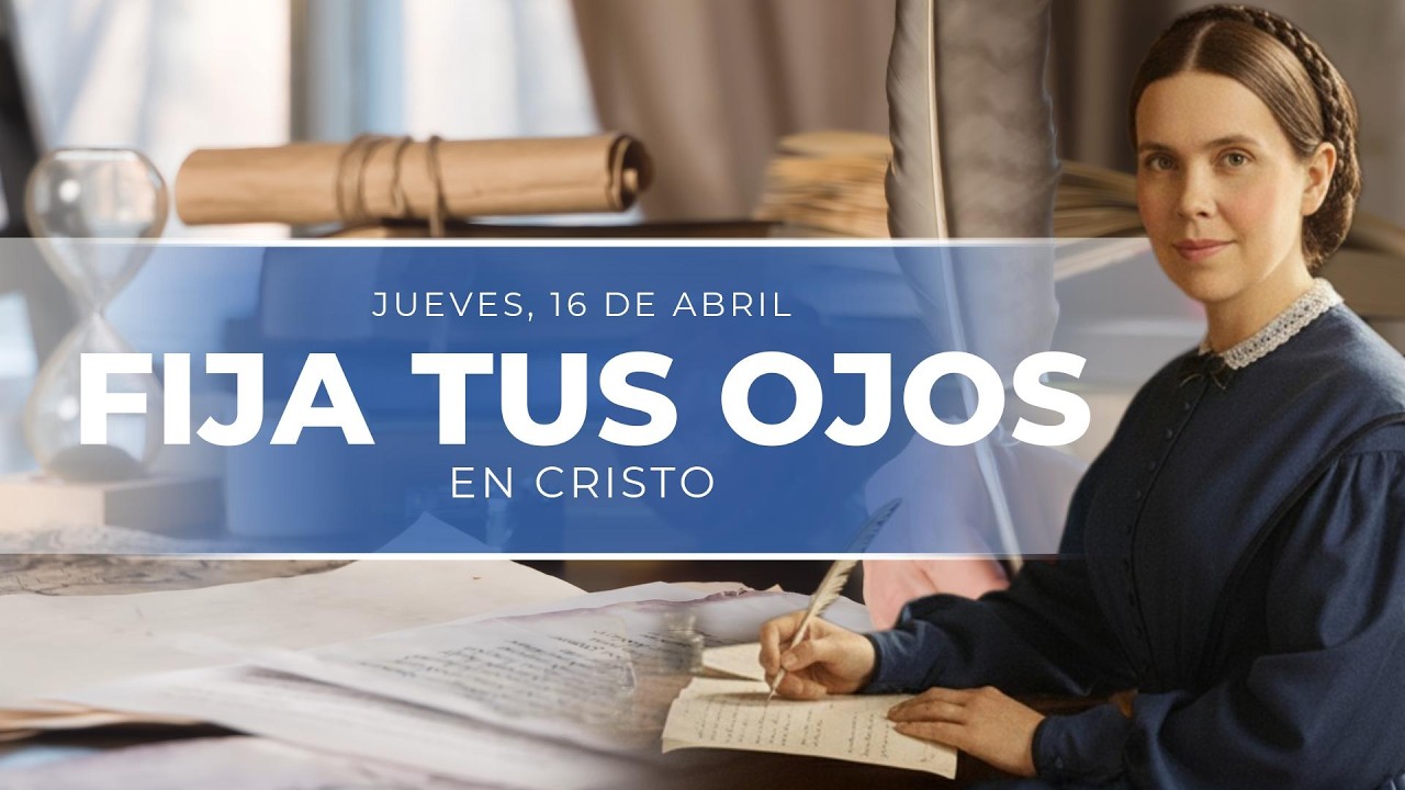 FIJA TUS OJOS EN CRISTO - 16 DE ABRIL - NOTAS DE ELENA