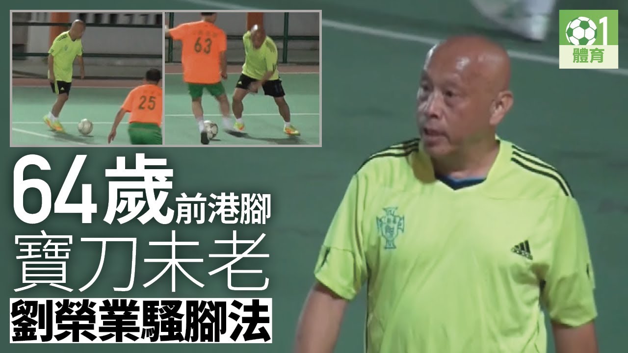 【港足】64歲前港腳劉榮業　逢人過人騷腳法