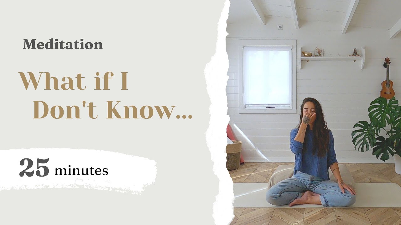 Meditation: What If I Don't Know? (25 mins)