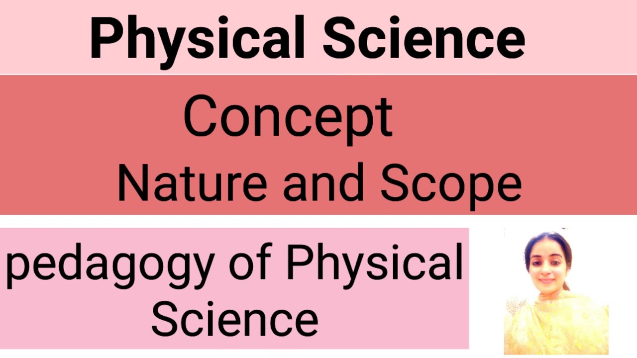 Concept, nature and scope of physical of physical science/ pedagogy of physical science