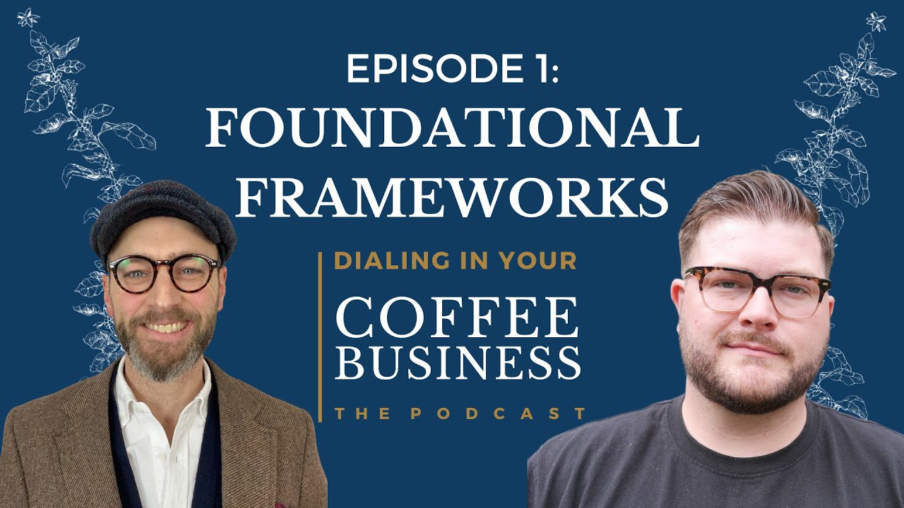 Dialing In Your Coffee Business Ep. 1: Foundational Frameworks