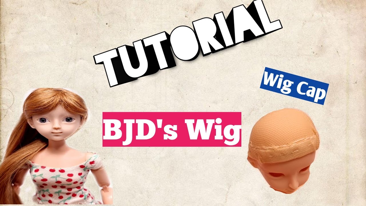 BJD's Wig Cap & Wig  Tutorial