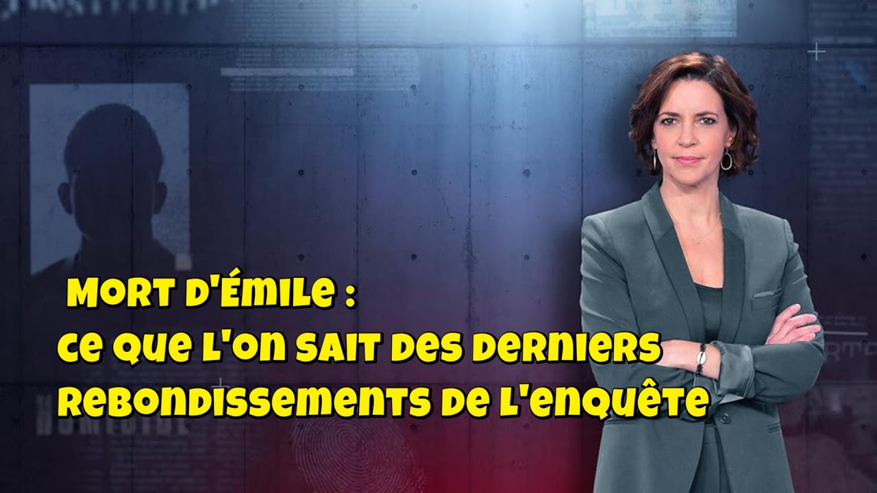 ENQUETES CRiMiNELLES 🔥👮Mort d'&Eacute;mile : ce que l'on sait des derniers rebondissements de l'enqu&ecirc;te