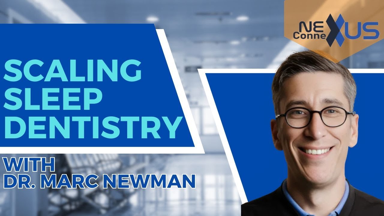 Scaling Sleep Dentistry, with Dr. Marc Newman - Nexus Connexus