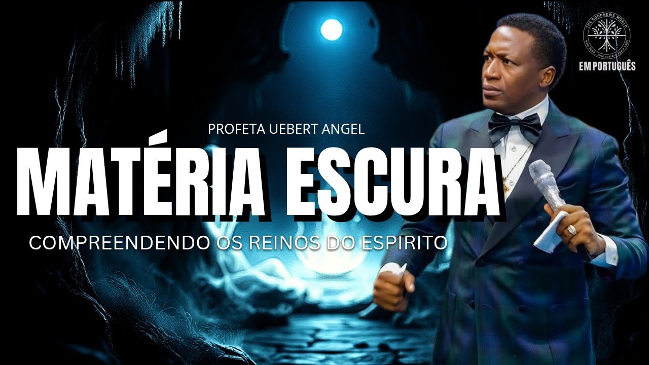 MATÉRIA ESCURA, ENTENDENDO O REINO ESPIRITUAL | PROFETA UEBERT ANGEL #uebertangelemportugues 