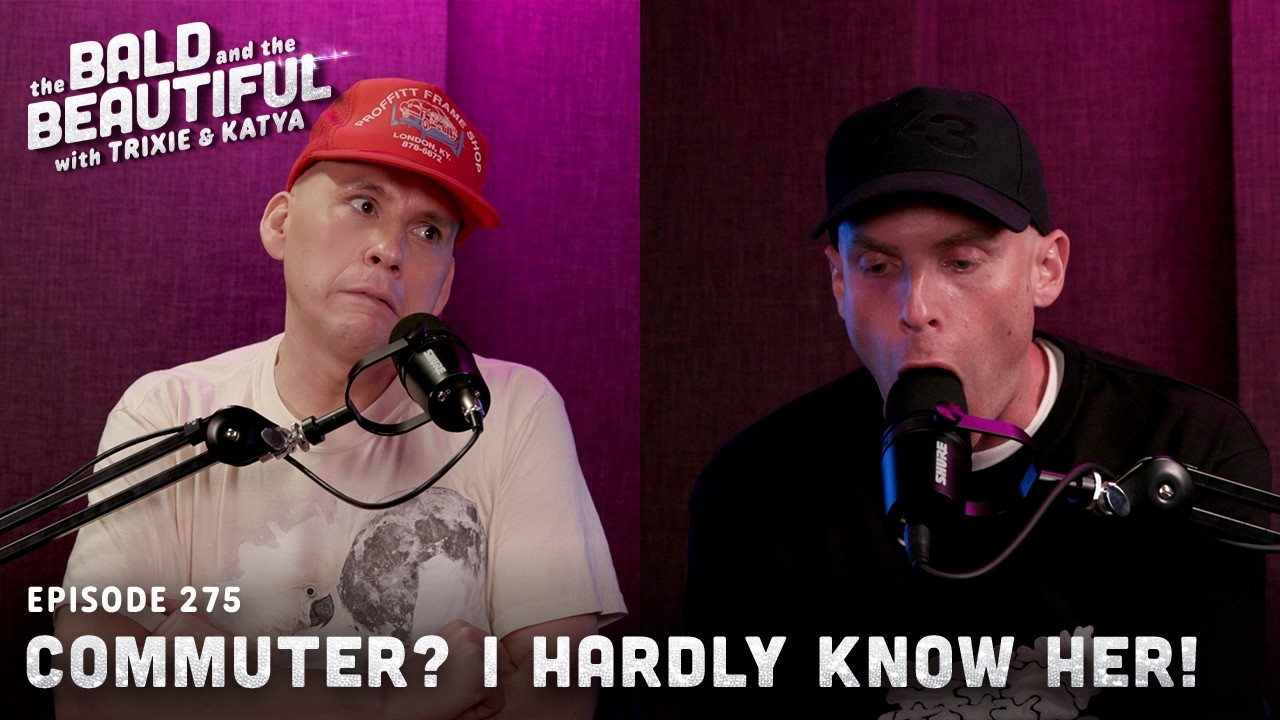 Commuter? I Hardly Know Her! with Trixie and Katya | The Bald and the Beautiful with Trixie & Katya