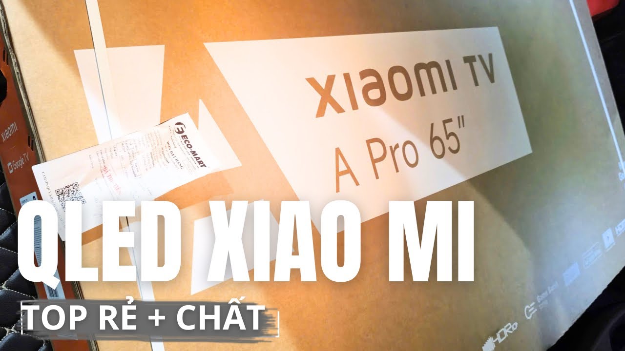 Bàn giao Xiaomi A Pro QLED 65” 4K L65MB-APSEA tối muộn | Đâu là Tivi QLED 65” GIÁ RẺ tốt nhất ?