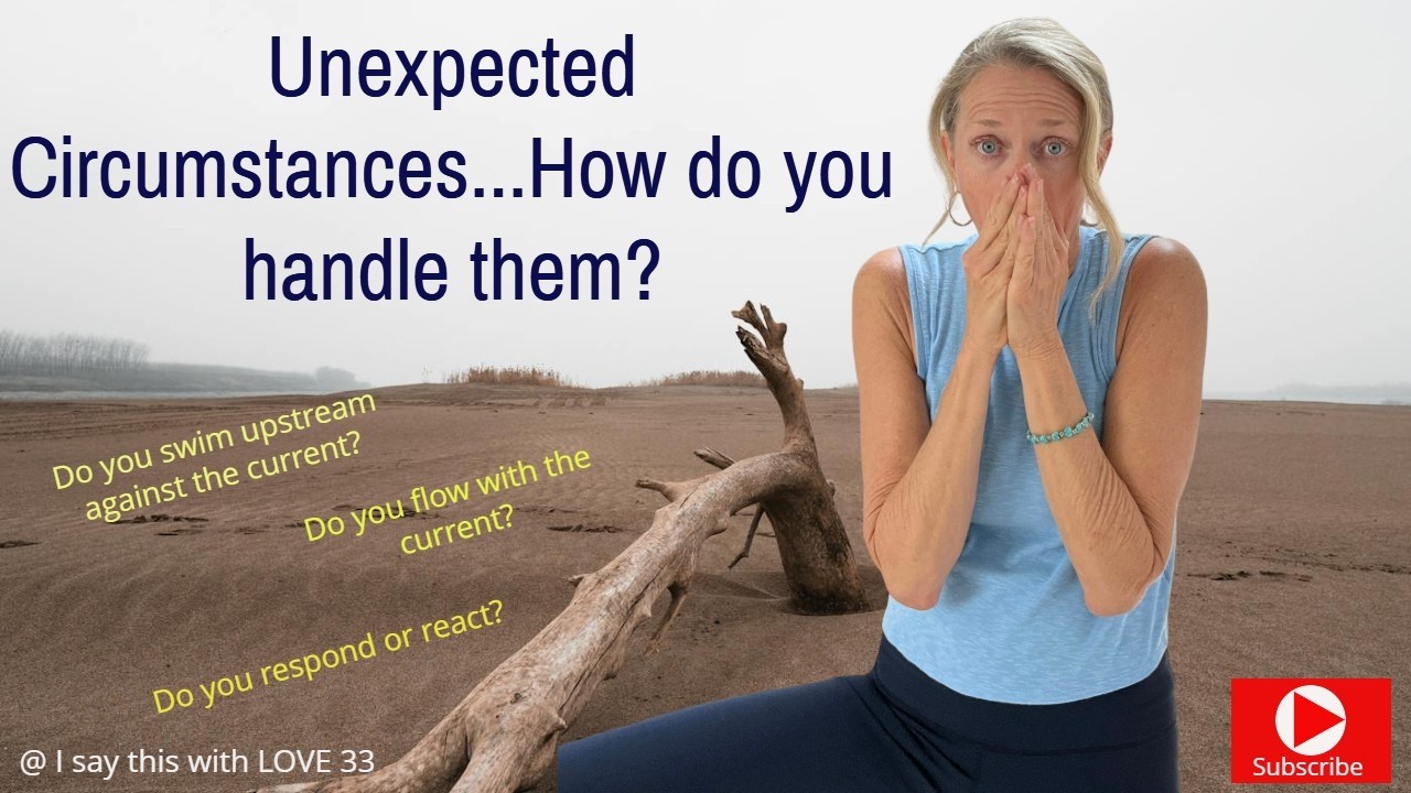 Unexpected Circumstances… How do you handle them? Do you respond or react? Do you give up?