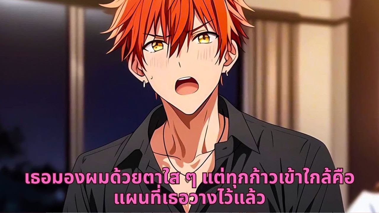 เธอมองผมด้วยตาใส ๆ แต่ทุกก้าวเข้าใกล้คือแผนที่เธอวางไว้แล้ว