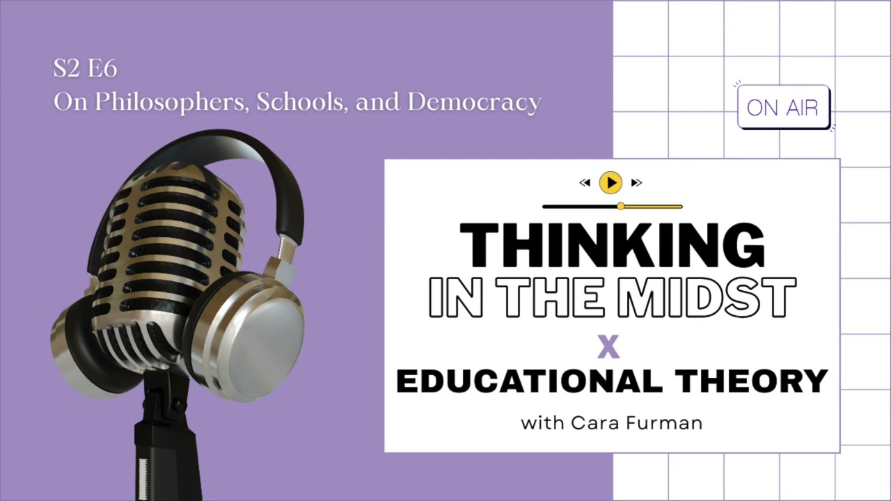 [E1/S2 E6] Thinking in the Midst | On Philosopher, Schools, and Democracy | Ed Theory Special Issue