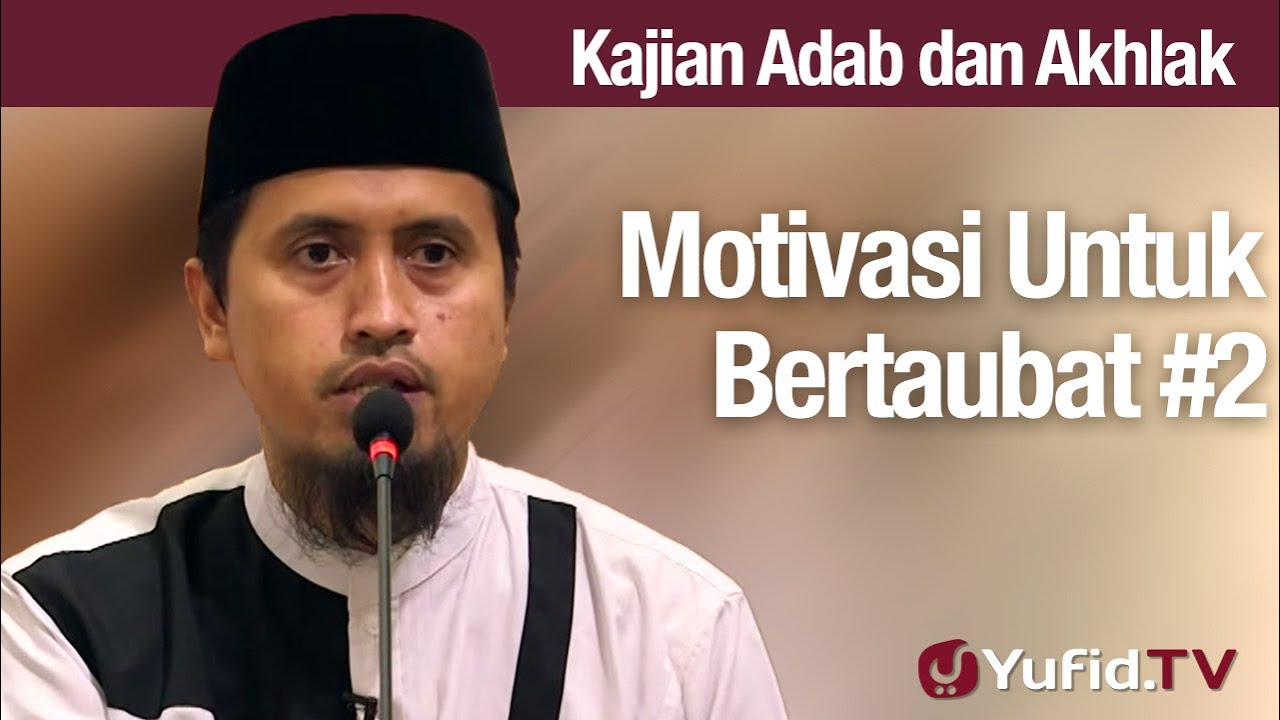 Kajian Adab dan Akhlak: Motivasi Untuk Bertaubat #2 - Ustadz Abdullah Zaen, Lc., MA