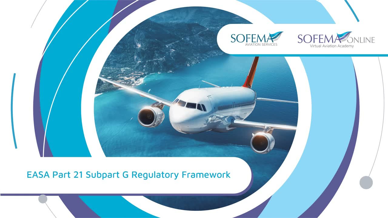 EASA Part 21 Subpart G Regulatory Framework Online Course Introduction - Sofema Online