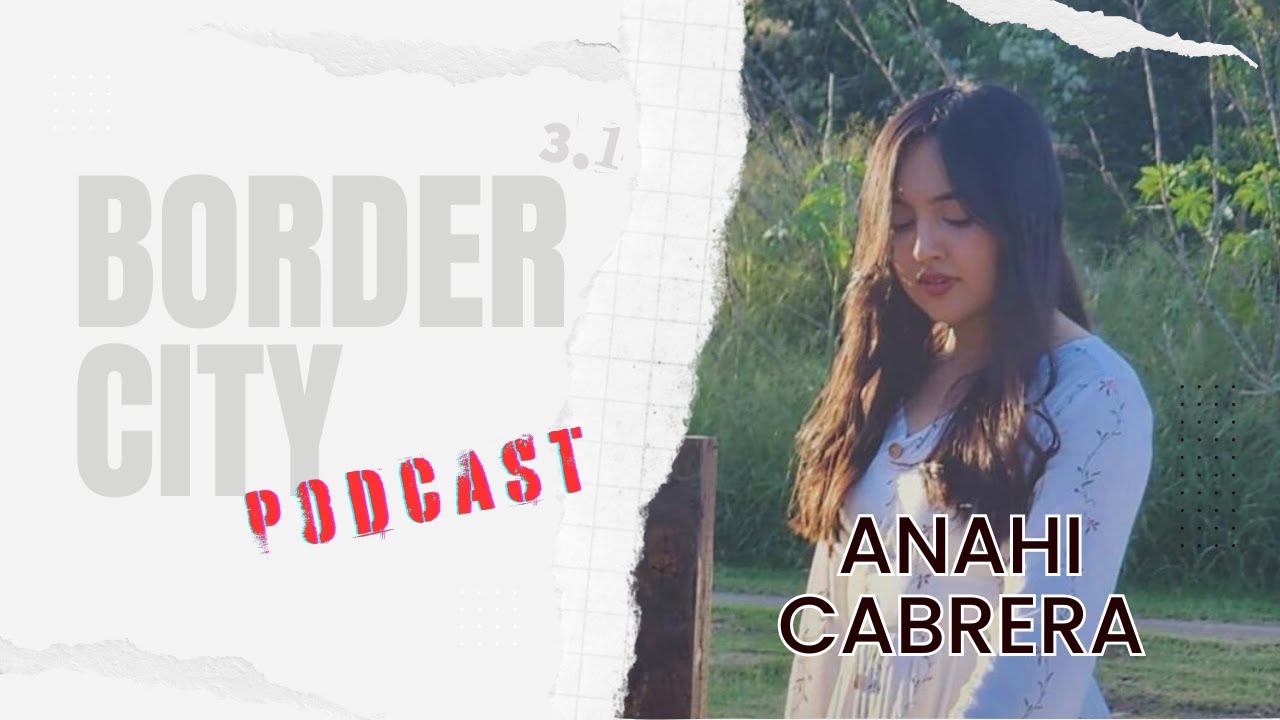 Border City Podcast 3.1 | Anahi Cabrera