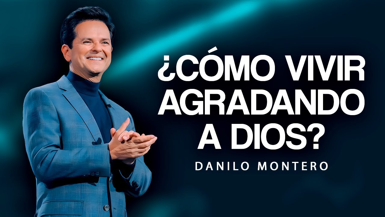 ¿Cómo vivir agradando a Dios? — Danilo Montero | Prédicas Cristianas 2025