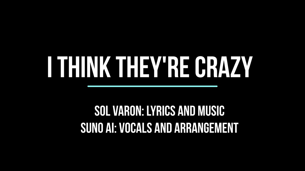 I THINK THEY'RE CRAZY