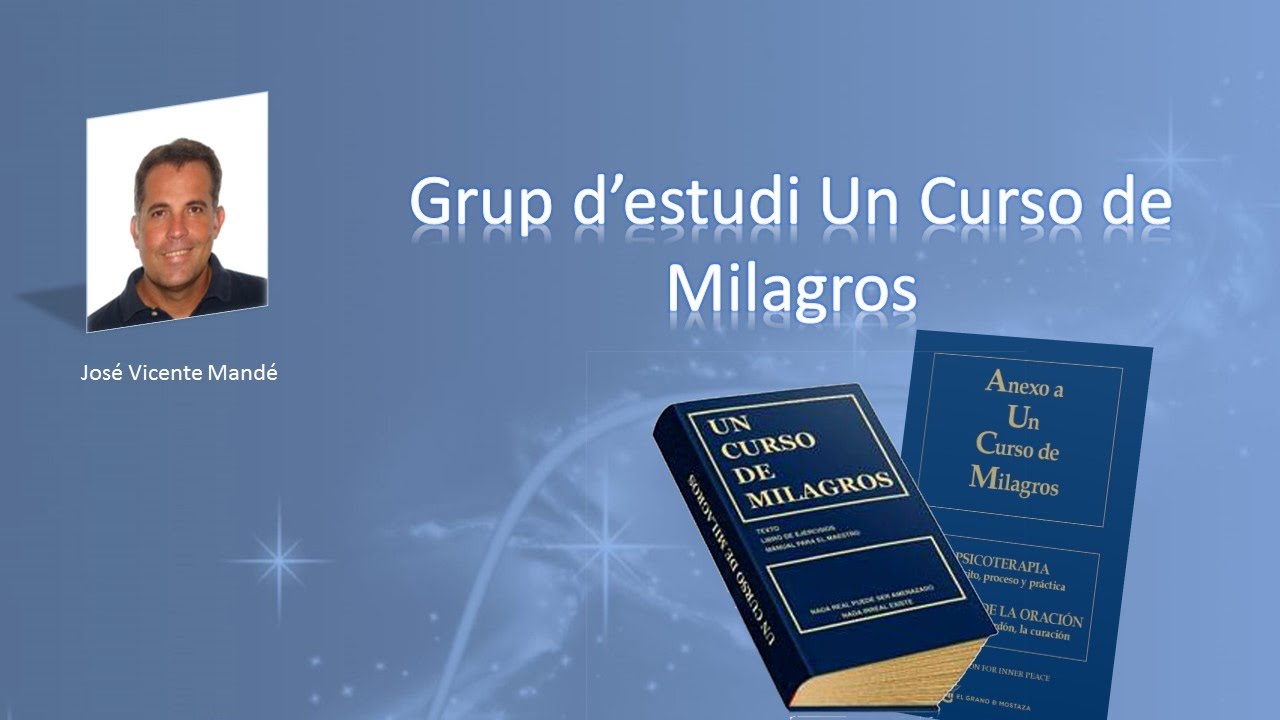 Grup d&rsquo;estudi UN CURSO DE MILAGROS &ndash;  a c&agrave;rrec d&rsquo;en Jos&eacute; Vicente Mand&eacute;