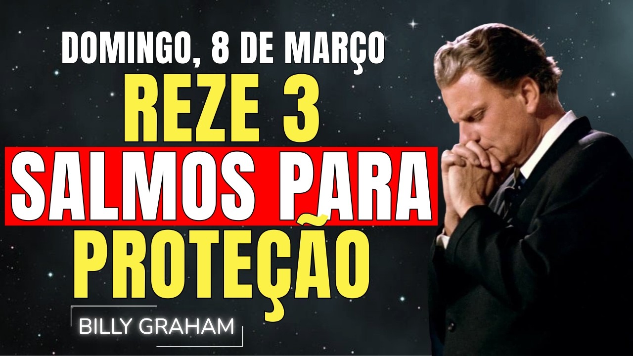 DOMINGO, 8 DE MARÇO | ESTES 3 SALMOS PARA A PROTEÇÃO DE DEUS (91, 23, 35) | SERMÕES DE BILLY GRAHAM