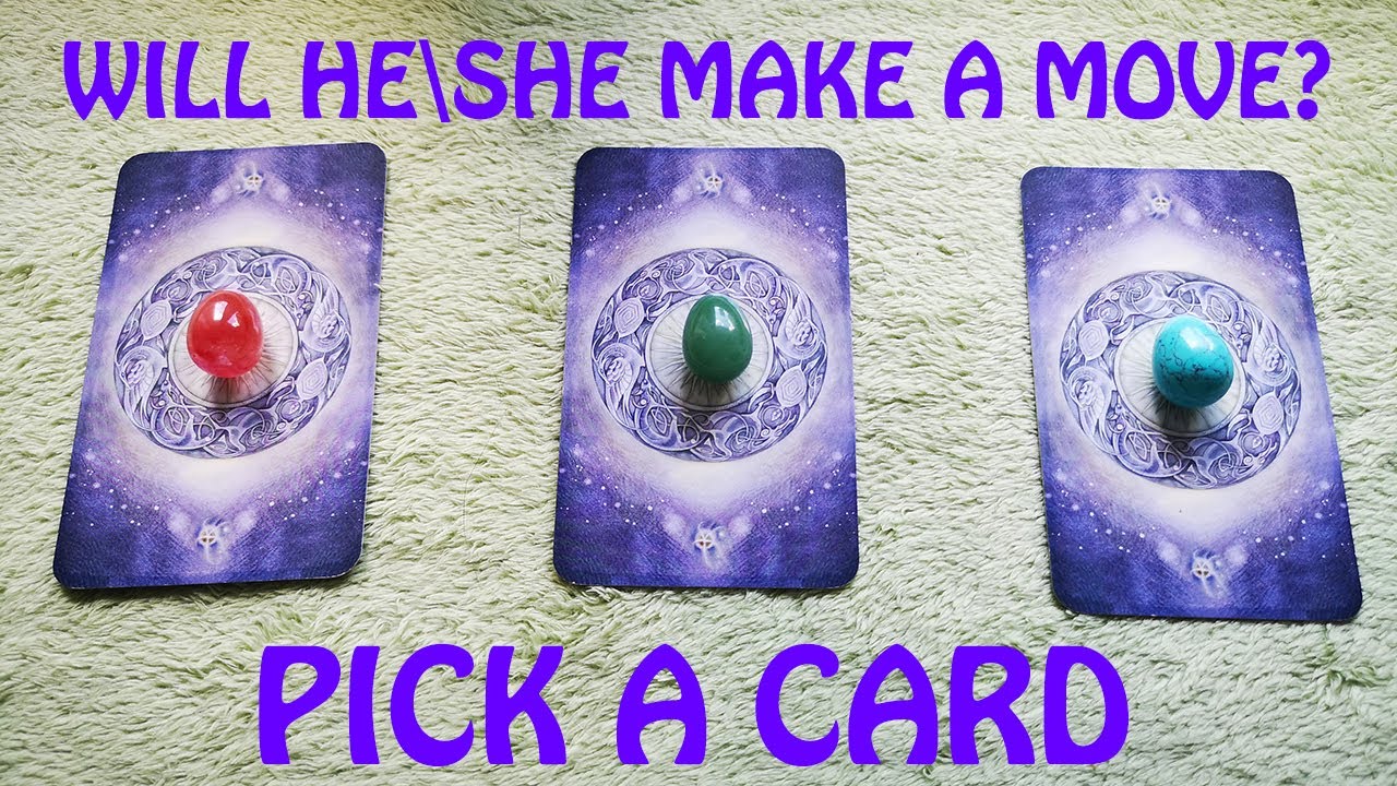 Will he\she make a move?|PICK A CARD