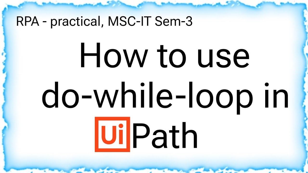 how to use do-while-loop in Uipath | RPA| MSC-IT Sem-3| practical -7