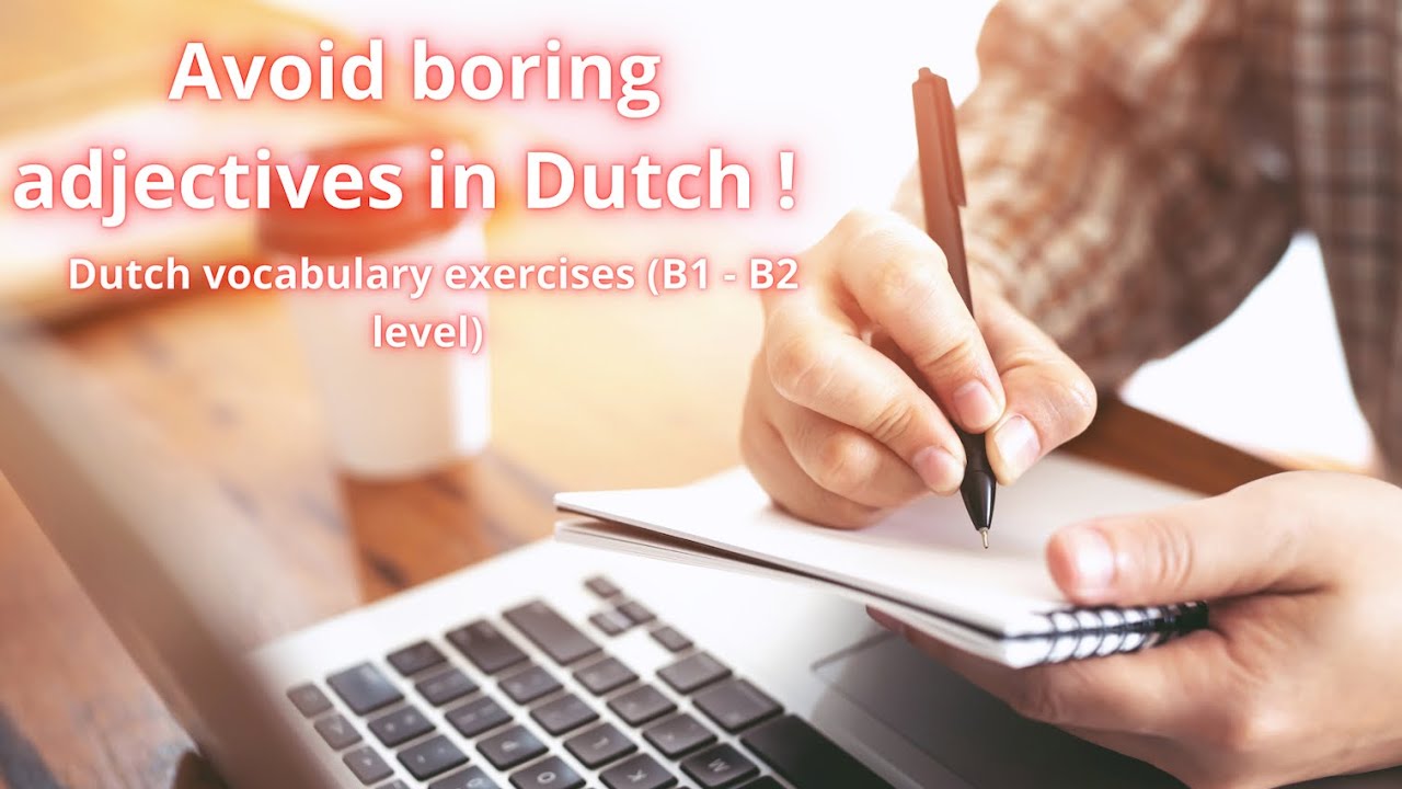 Improve your Dutch vocabulary ! Avoid boring adjectives (B1 - B2 level)