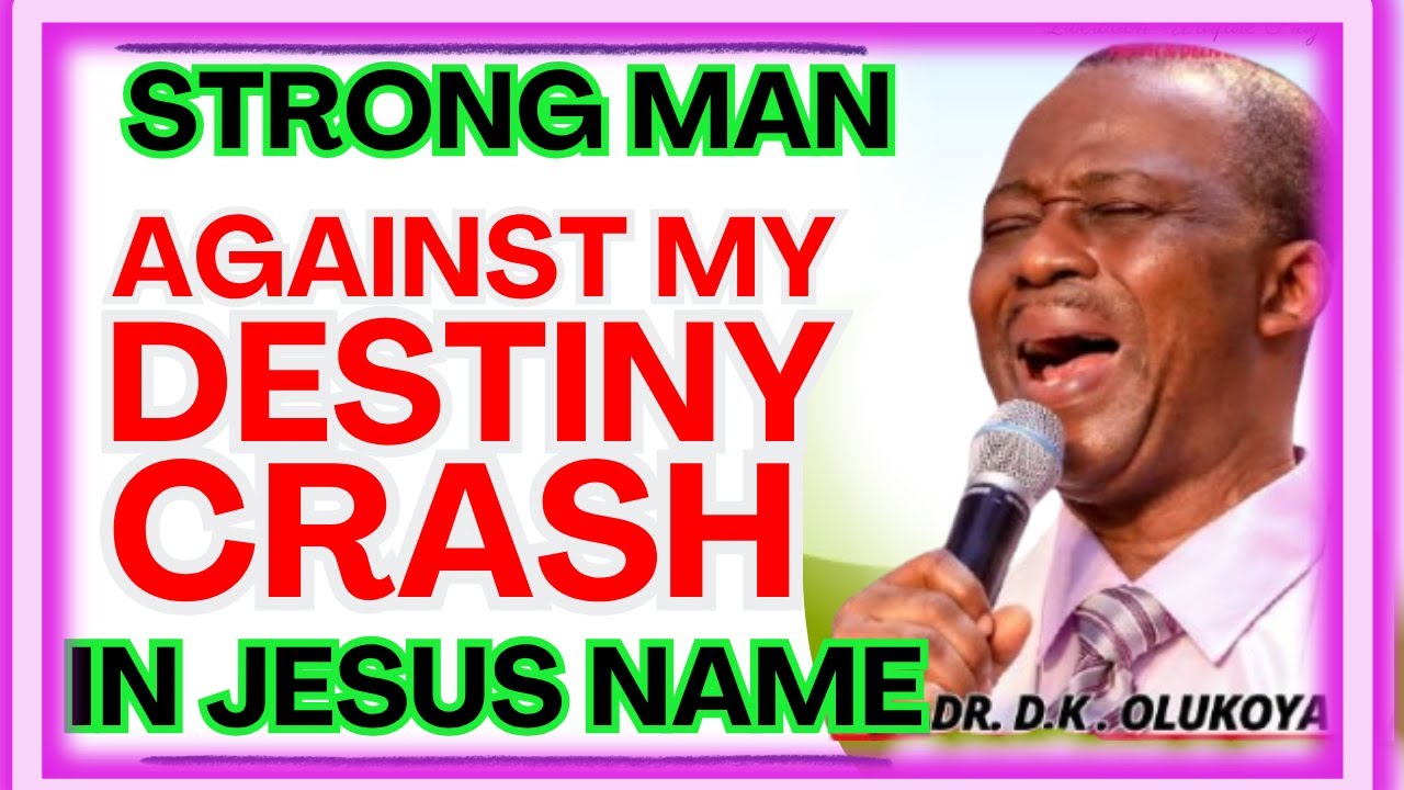 STRONG MAN AGAINST MY DESTINY CRASH IN JESUS NAME- DR DK OLUKOYA MIDNIGHT PRAYERS