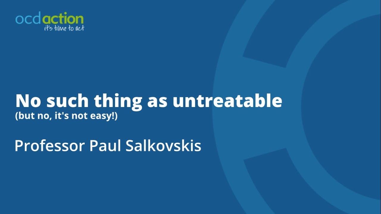 No Such Thing As Untreatable, Professor Paul Salkovkis, OCDA conference 2019