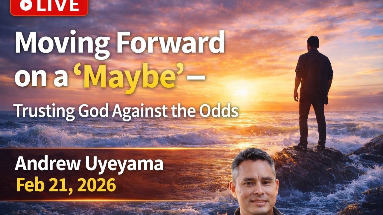 Moving Forward on a ‘Maybe’ – Trusting God Against the Odds | Andrew Uyeyama - Feb 21, 2026
