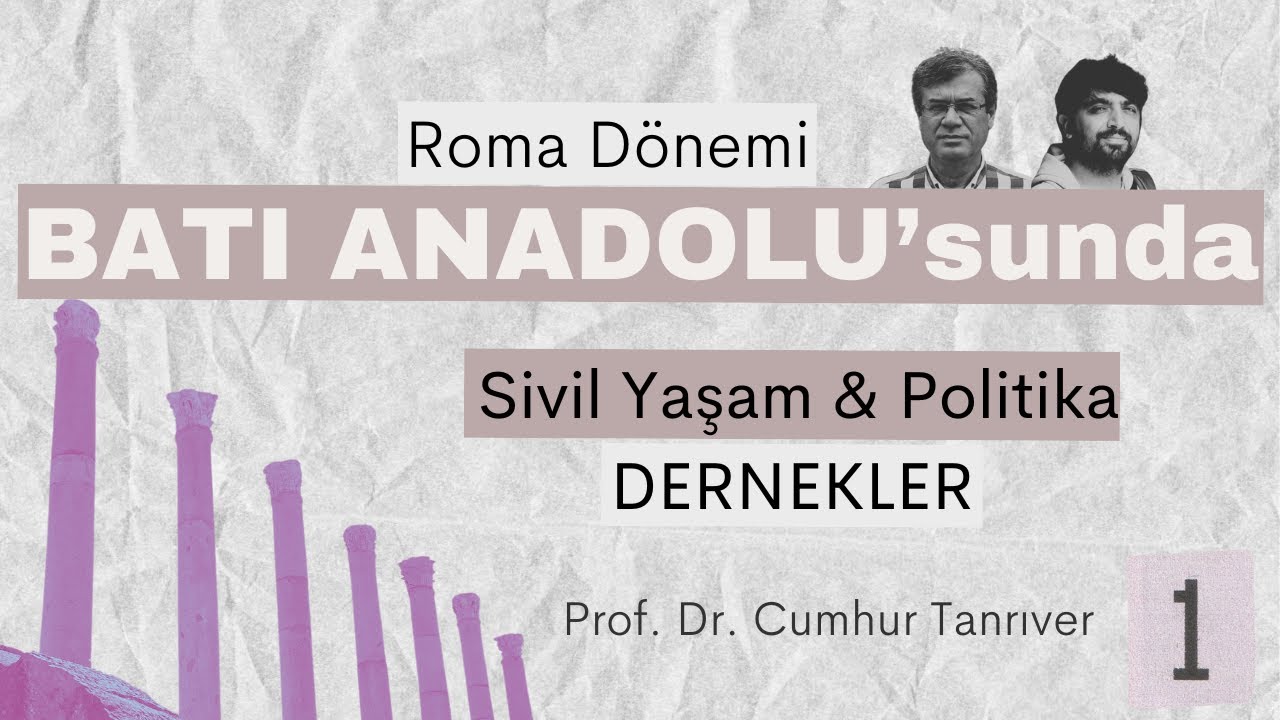 Prof. Dr. Cumhur Tanrıver ile Roma Dönemi Batı Anadolu'sunda Sivil Yaşam ve Politika: Dernekler - 1