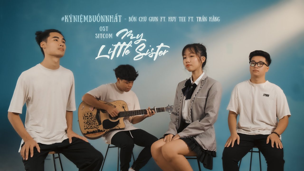 #KỶNIỆMBUỒNNHẤT | BỐN CHÚ GIUN FT. HUY TEE FT. TRẦN HẰNG | LIVE 4K | OST MY LITTLE SISTER