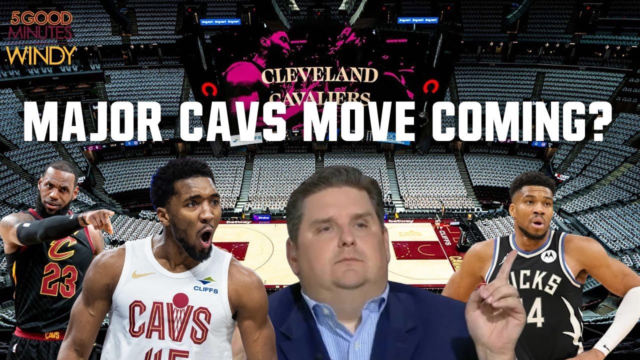CAVS LOOKING FOR MAJOR TRADE? GIANNIS? LEBRON RETURN? - 5 Good Minutes With Windy