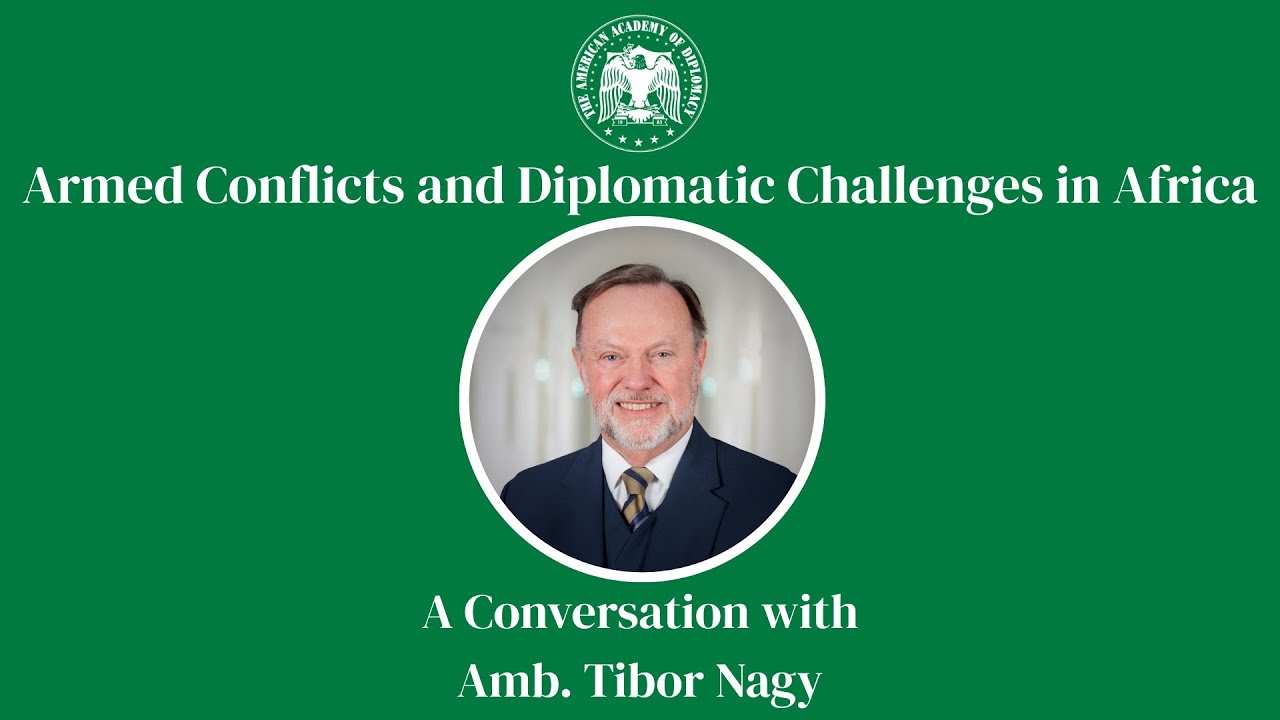 Armed Conflicts and Diplomatic Challenges in Africa with Ambassador Tibor Nagy