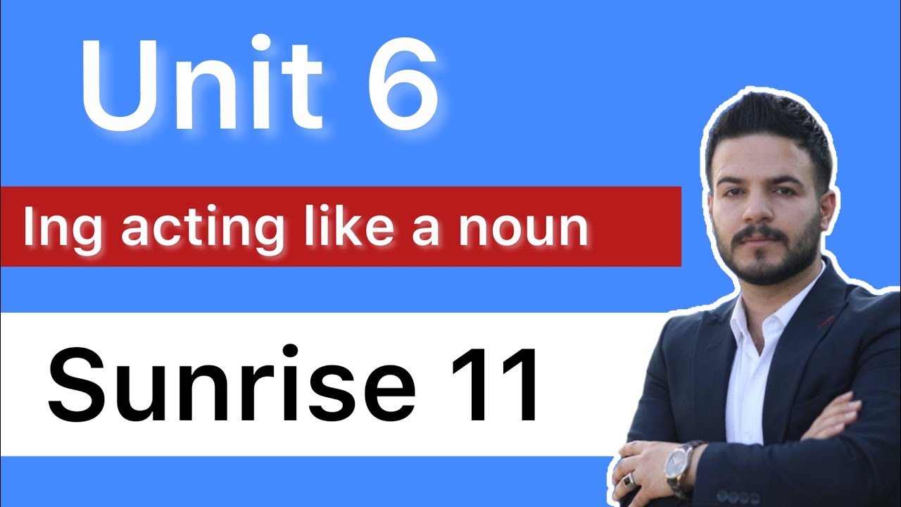 Sunrise 11/Unit 6 / ing acting like a noun