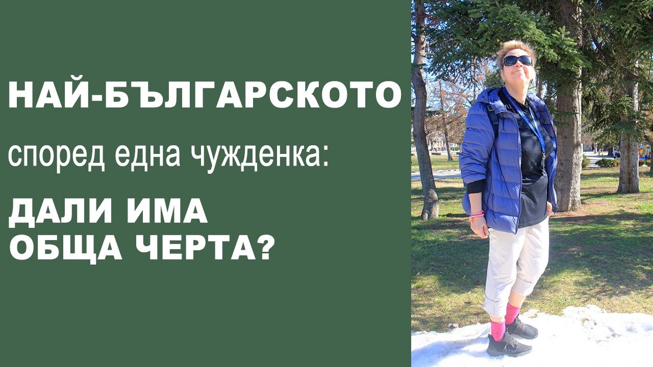 Каква е най-характерната черта на българите? Размисли на една чужденка