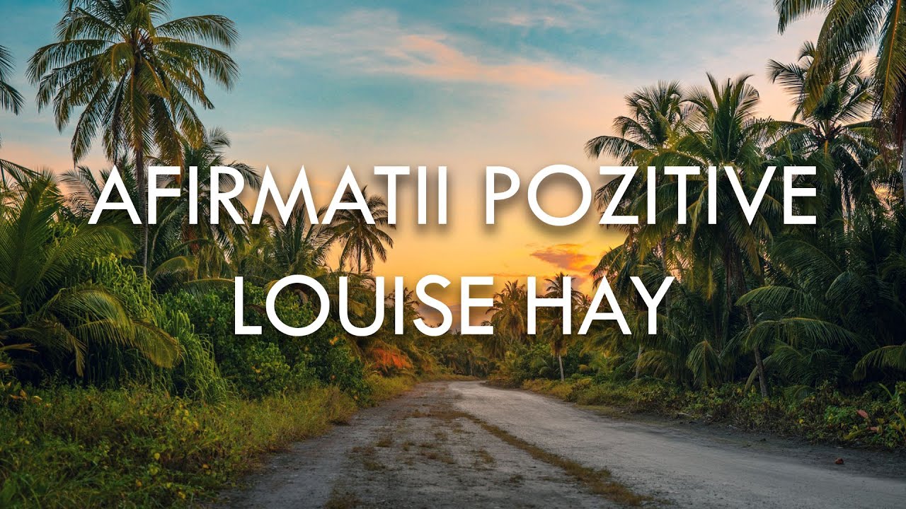 Afirmatii pozitive Louise Hay pentru vibratie inalta ☀