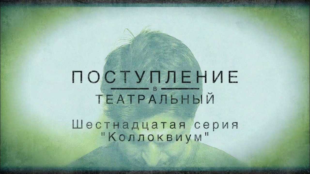 ПОСТУПЛЕНИЕ В ТЕАТРАЛЬНЫЙ. ШЕСТНАДЦАТАЯ СЕРИЯ. 