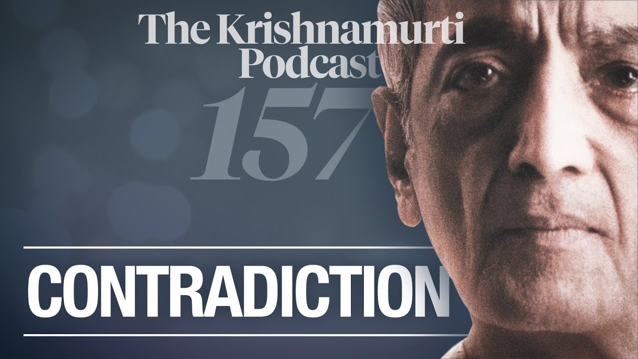 The Krishnamurti Podcast - Ep. 157 - Krishnamurti on Contradiction