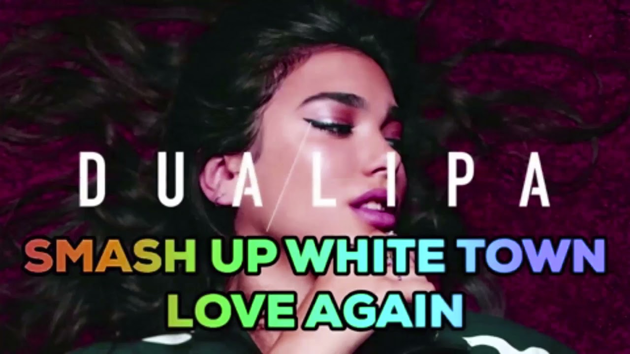 Dua Lipa x White Town Love Again Your Woman Smah up