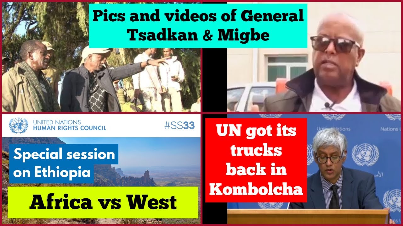 General Tsadkan General Migbe Tigray | UN got its trucks back | UN Human rights Council on Ethiopia